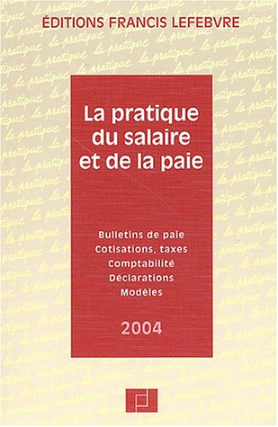 la pratique du salaire et de la paie 2004 : bulletins de paie - cotisations - taxes - comptabilité -