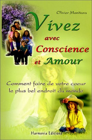 Vivez avec conscience et avec amour : comment faire de votre coeur le plus bel endroit du monde