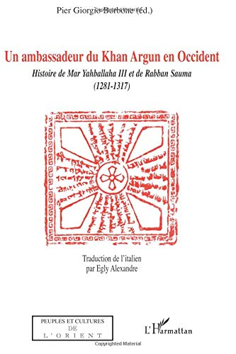 Un ambassadeur du Khan Argun en Occident : histoire de Mar Yahballaha III et de Rabban Sauma (1281-1