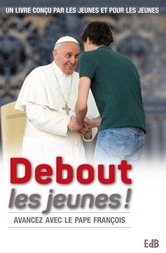 Debout les jeunes ! : avancez avec le pape François : un livre conçu par les jeunes et pour les jeun
