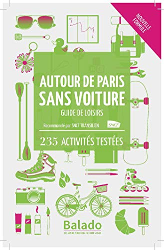 Autour de Paris sans voiture : guide de loisirs : 235 activités testées
