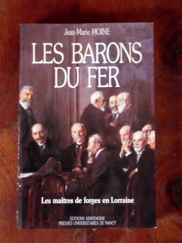 Les barons du fer : les maîtres de forges en Lorraine du milieu du 19e siècle aux années trente : hi
