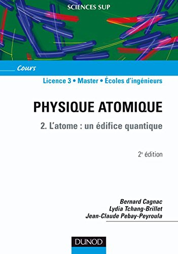Physique atomique. Vol. 2. L'atome, un édifice quantique : licence 3, master, écoles d'ingénieurs