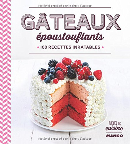 Gâteaux époustouflants : 100 recettes inratables