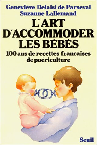 L'Art d'accommoder les bébés : 100 ans de recettes françaises de puériculture