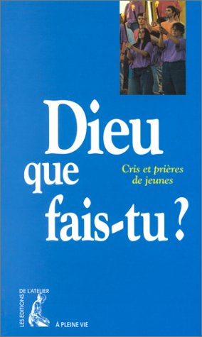 Dieu que fais-tu ? : cris et prières de jeunes