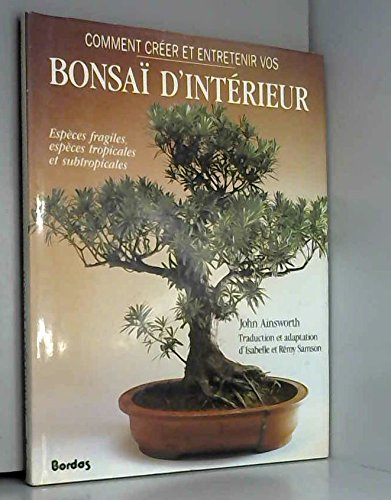 comment créer et entretenir vos bonsaï d'intérieur : espèces fragiles, espèces tropicales et subtrop
