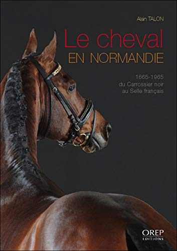 Le cheval en Normandie : 1665-1965, du Carrossier noir au Selle français
