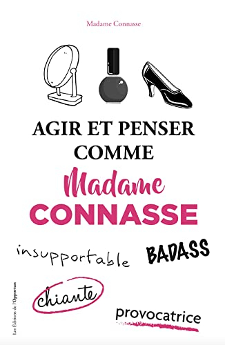Agir et penser comme madame Connasse : insupportable, badass, chiante, provocatrice