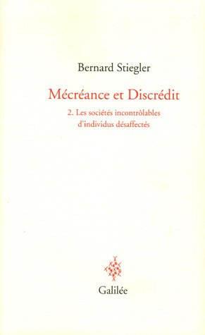 Mécréance et discrédit. Vol. 2. Les sociétés incontrôlables d'individus désaffectés - Bernard Stiegler