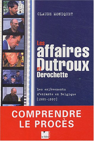 Les affaires Dutroux et Derochette : les enlèvements d'enfants en Belgique, 1985-1997