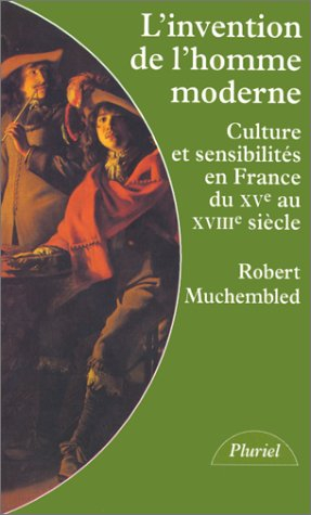 L'invention de l'homme moderne : culture et sensibilités en France du XVe au XVIIIe siècle