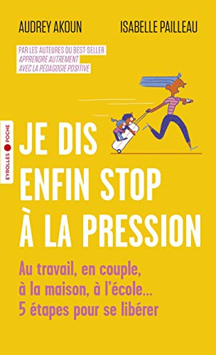Je dis enfin stop à la pression : au travail, en couple, à la maison, à l'école... : 5 étapes pour s