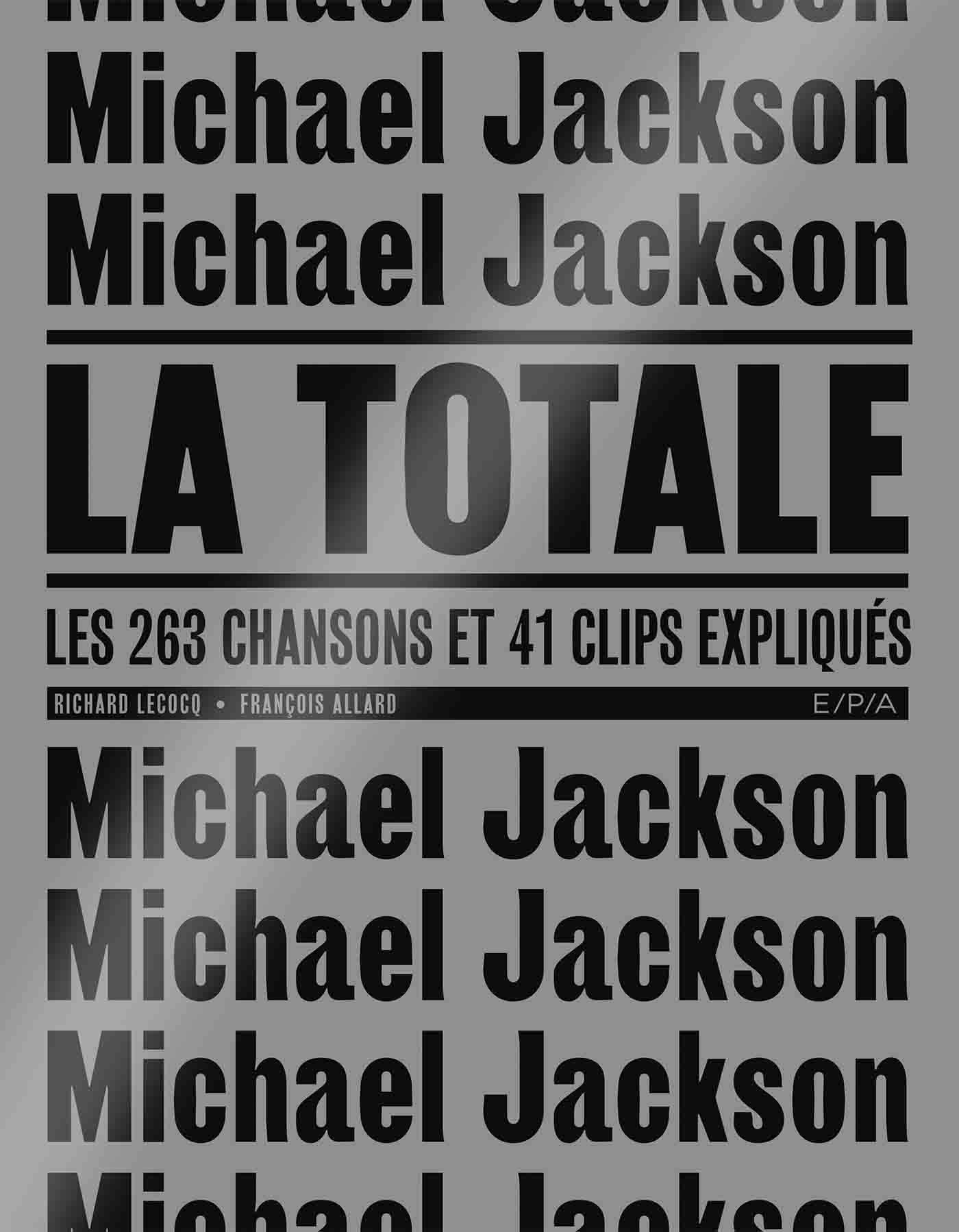 Michael Jackson : la totale : les 263 chansons et 41 clips expliqués