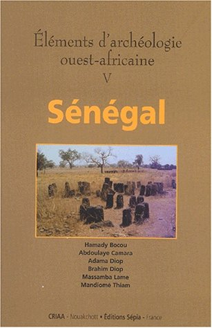 Eléments d'archéologie ouest-africaine. Vol. 5. Archéologie du Sénégal