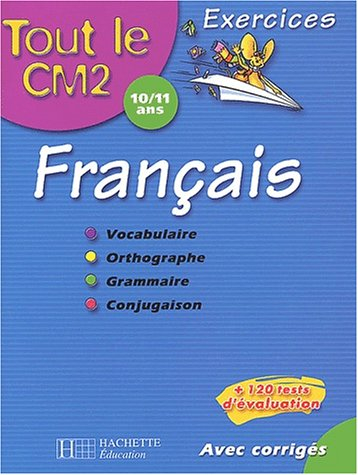 Tout le CM2 10-11 ans, français : vocabulaire, orthographe, grammaire, conjugaison : exercices