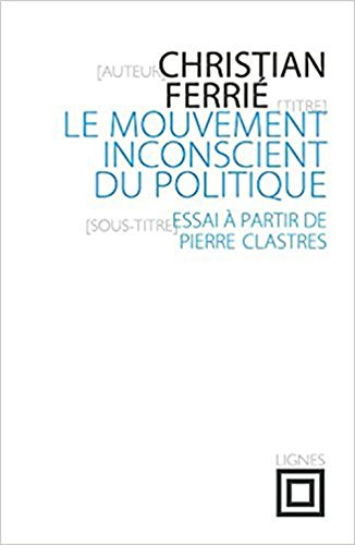 Le mouvement inconscient du politique : essai à partir de Pierre Clastres
