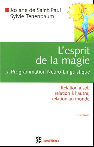 L'esprit de la magie : la programmation neuro-linguistique : relation à soi, relation à l'autre, rel