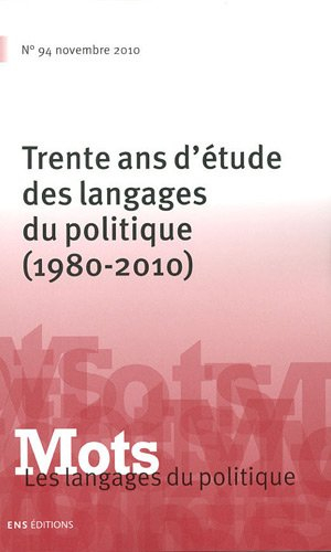 Mots : les langages du politique, n° 94. Trente ans d'étude des langages du politique (1980-2010)