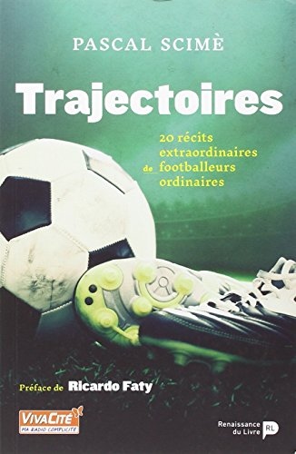 Trajectoires. 20 récits extraordinaires de footballeurs ordinaires