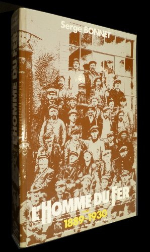 L'Homme du fer : mineurs de fer et ouvriers sidérurgistes lorrains. Vol. 1. 1889-1930