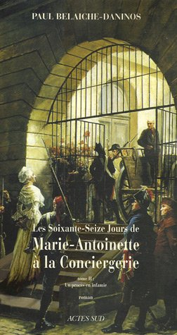 Les soixante-seize jours de Marie-Antoinette à la Conciergerie. Vol. 2. Un procès en infamie