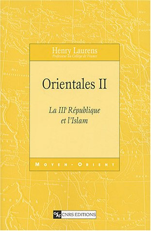 Orientales. Vol. 2. La IIIe République et l'Islam