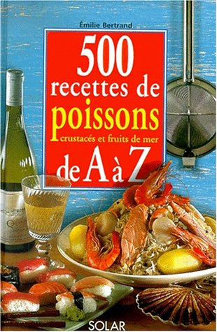 500 recettes de poissons, crustacés et fruits de mer de A à Z