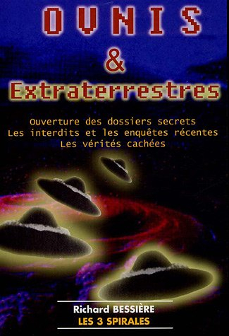 O.V.N.I. & extraterrestres : ouverture des dossiers secrets, les interdits et les enquêtes récentes,