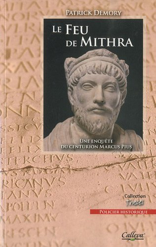 Une enquête du centurion Marcus Pius. Le feu de Mithra : roman policier historique
