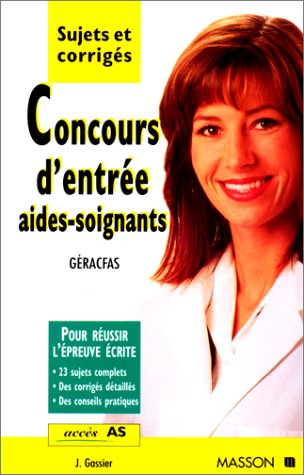CONCOURS D'ENTREE AIDES-SOIGNANTS. : Epreuves écrites, sujets et corrigés