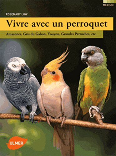 Vivre avec un perroquet : amazones, gris du Gabon, youyou, grandes perruches, etc.