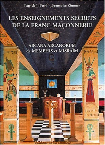 Les enseignements secrets de la Franc-Maçonnerie: Arcana Arcanorum de Memphis et Misraïm