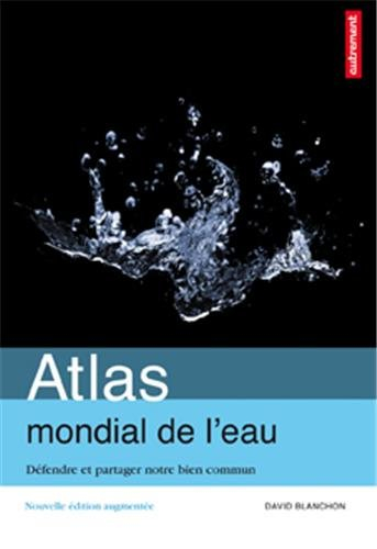 Atlas mondial de l'eau : défendre et partager notre bien commun