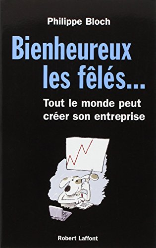 Bienheureux les fêlés... : tout le monde peut créer son entreprise