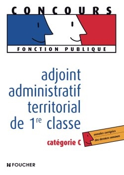 Adjoint administratif territorial de 1re classe : catégorie C : annales corrigées des derniers conco