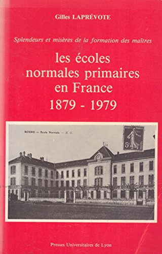 Les Ecoles normales primaires en France : 1879-1979 splendeurs et misères de la formation des maître