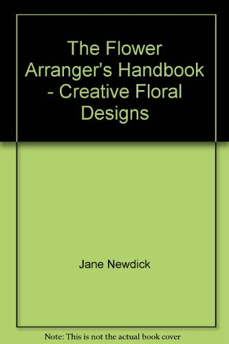the flower arranger's handbook - creative floral designs - jane newdick