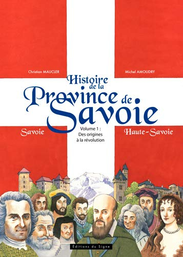 Histoire de la province de Savoie : Savoie, Haute-Savoie. Vol. 1. Des origines à la Révolution