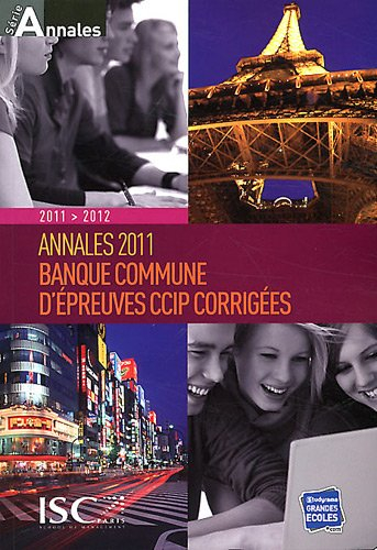 Annales 2011 de la Banque commune d'épreuves CCIP : sujets et corrigés : HEC, ESSEC, ESCP-EAP, E. M.