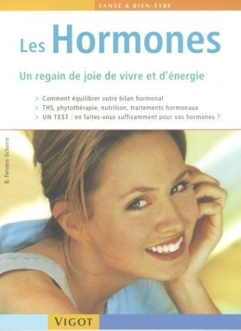 Les hormones : énergie et joie de vivre : comment équilibrer votre bilan hormonal, THS, phytothérapi
