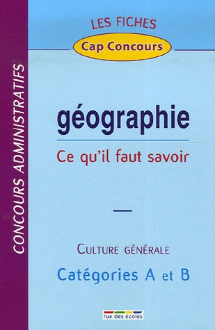 Géographie, ce qu'il faut savoir : culture générale, concours administratifs, catégories A et B