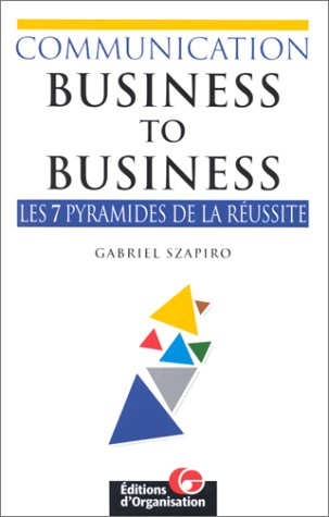 Communication business to business : les 7 pyramides de la réussite