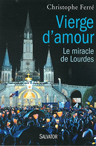 Vierge d'amour : le miracle de Lourdes