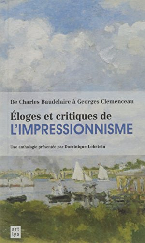 Eloges et critiques de l'impressionnisme : de Charles Baudelaire à Georges Clemenceau : une antholog