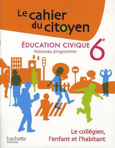 Le cahier du citoyen : éducation civique 6e : nouveau programme : le collégien, l'enfant et l'habita