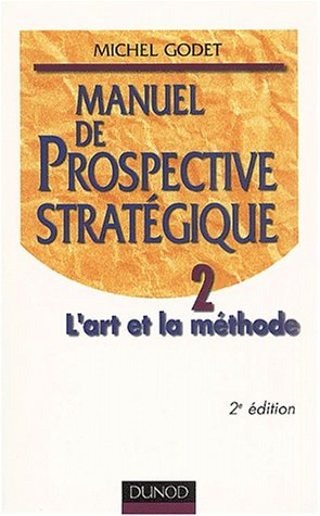 Manuel de prospective stratégique. Vol. 2. L'art et la méthode