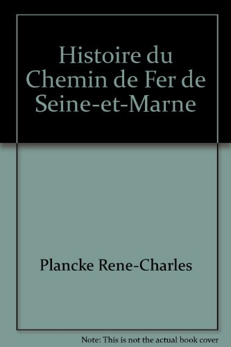 Histoire du chemin de fer en Seine-et-Marne. Vol. 1. De la vapeur au TGV