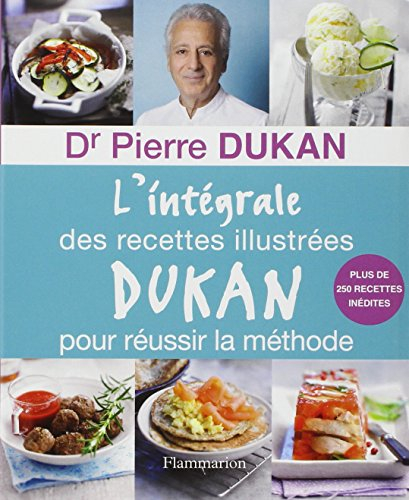 L'intégrale des recettes illustrées Dukan pour réussir la méthode : plus de 250 recettes inédites