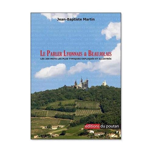 Le parler lyonnais & beaujolais : les 200 mots les plus typiques expliqués et illustrés